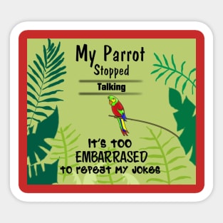 My parrot stopped talking. It's too embarrassed to repeat my jokes. Sticker